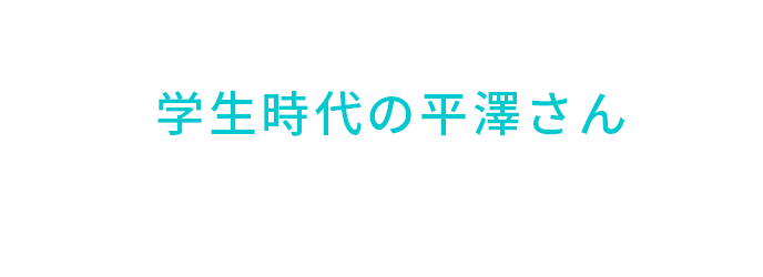 学生時代の平澤さんエピソード