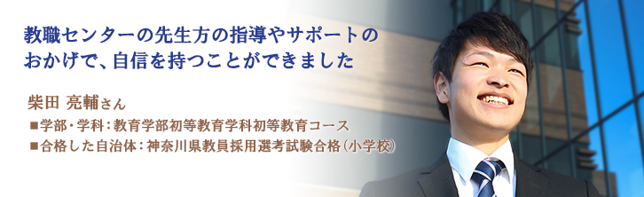 教職センターの先生方の指導やサポートの おかげで、自信を持つことができました
