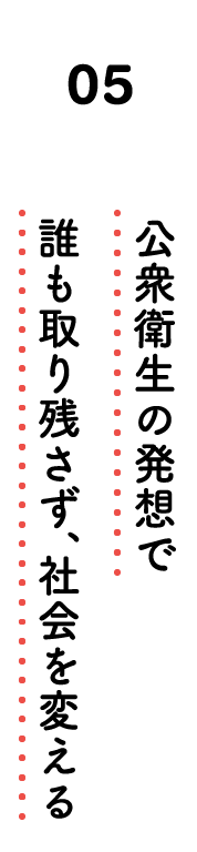 05. 公衆衛生の発想で誰も取り残さず、社会を変える