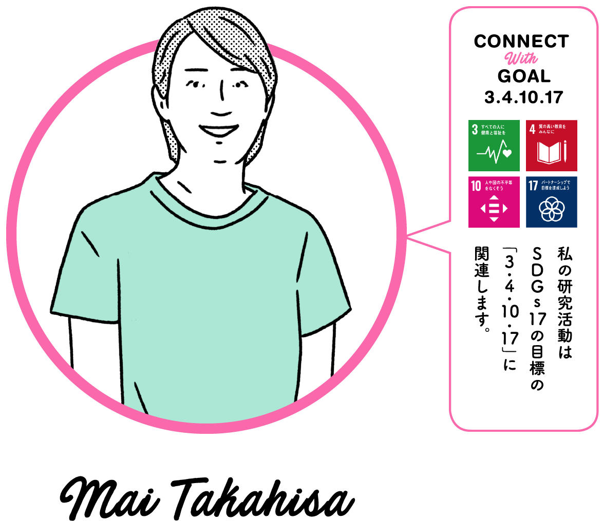 私の研究活動はSDGs17の目標の「3.4.10.17」に関連します。Mai Takahisa