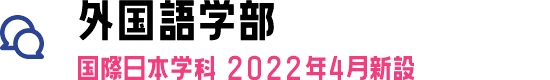 外国語学部 国際日本学科 2022年4月新設