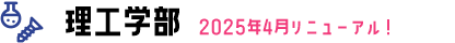 理工学部 2025年4月リニューアル！