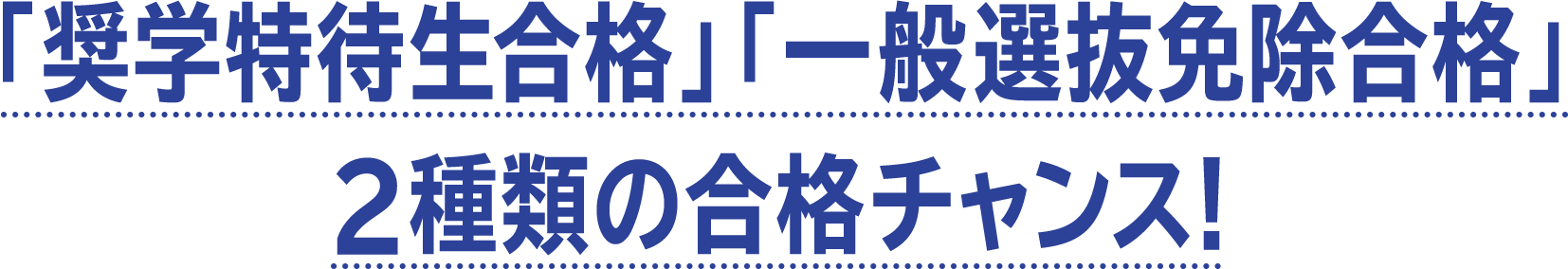 「奨学特待生合格」「一般選抜免除合格」 ２種類の合格チャンス！